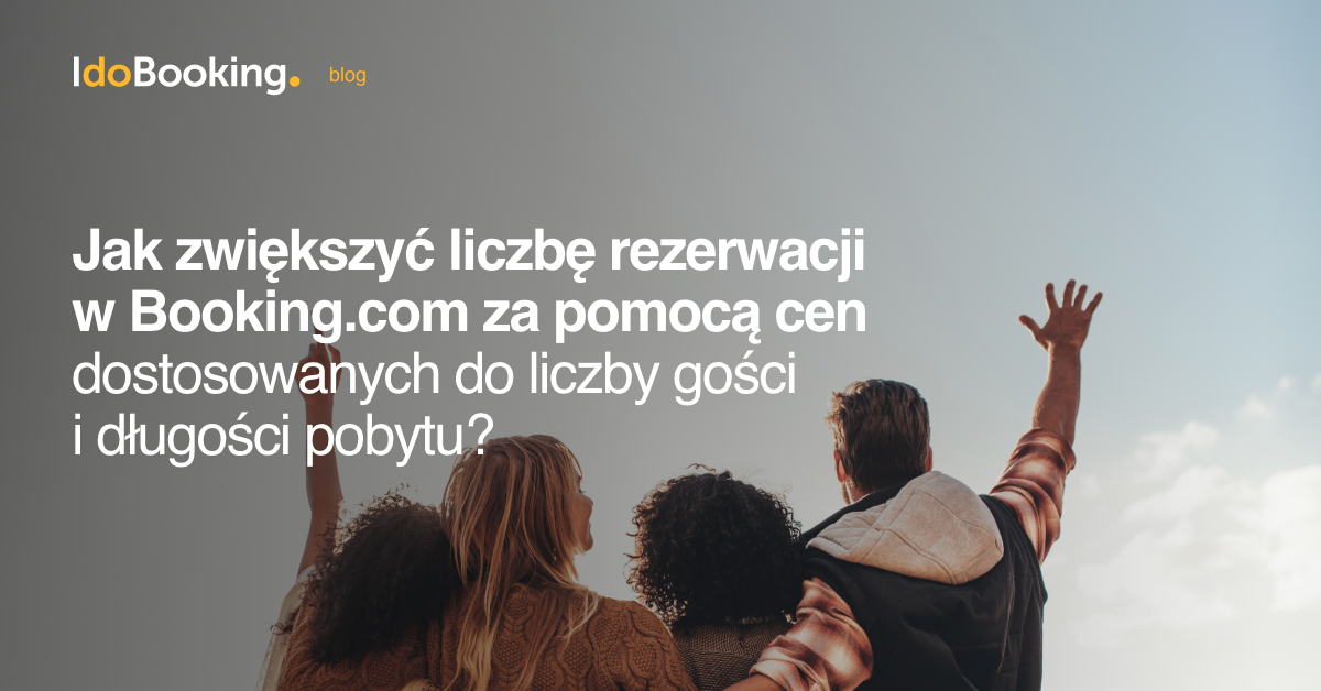 Jak zwiększyć liczbę rezerwacji w Booking.com za pomocą cen dostosowanych do liczby gości i długości - Jak zwiększyć liczbę rezerwacji w Booking.com za pomocą cen dostosowanych do liczby gości i długości pobytu?