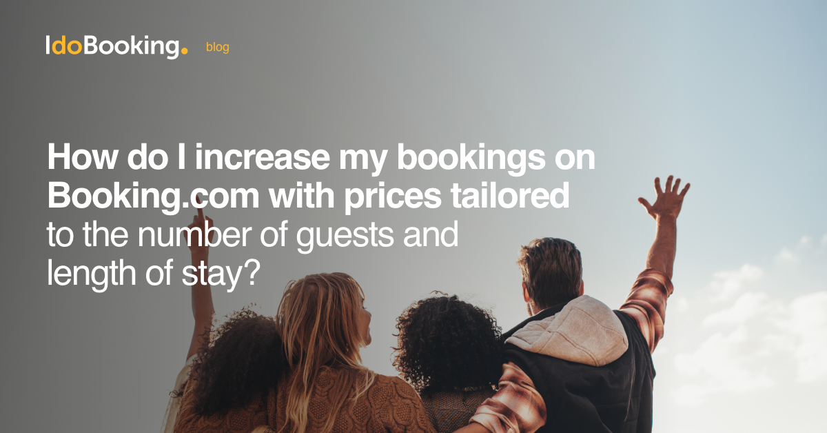 How do I increase my bookings on Booking.com with prices tailored to the number of guests and length - How do I increase my bookings on Booking.com with prices tailored to the number of guests and length of stay? 